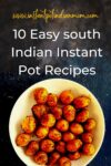 10 Easy south Indian Instant Pot Recipes